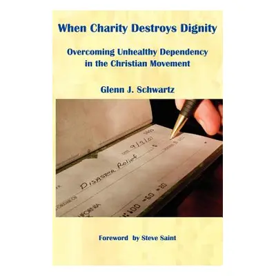 "When Charity Destroys Dignity: Overcoming Unhealthy Dependency in the Christian Movement" - "" 