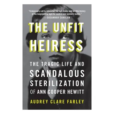 "The Unfit Heiress: The Tragic Life and Scandalous Sterilization of Ann Cooper Hewitt" - "" ("Cl