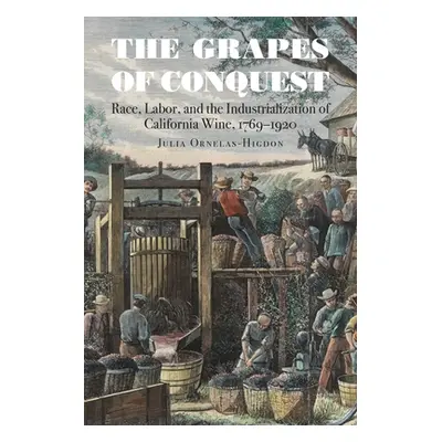 "The Grapes of Conquest: Race, Labor, and the Industrialization of California Wine, 1769-1920" -