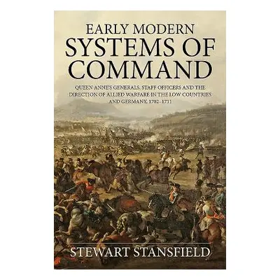 "Early Modern Systems of Command" - "Queen Anne's Generals, Staff Officers and the Direction of 