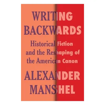 "Writing Backwards: Historical Fiction and the Reshaping of the American Canon" - "" ("Manshel A