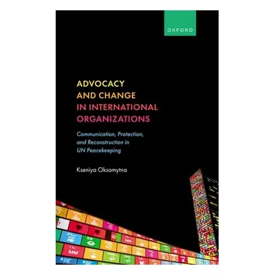 "Advocacy and Change in International Organizations: Communication, Protection, and Reconstructi