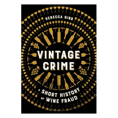 "Vintage Crime: A Short History of Wine Fraud" - "" ("Gibb Rebecca")(Pevná vazba)