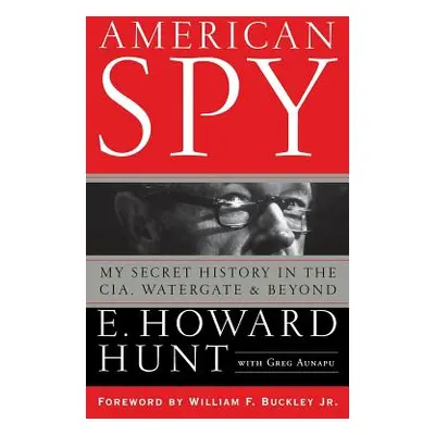 "American Spy: My Secret History in the Cia, Watergate and Beyond" - "" ("Hunt E. Howard")(Pevná