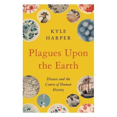 "Plagues Upon the Earth: Disease and the Course of Human History" - "" ("Harper Kyle")(Pevná vaz