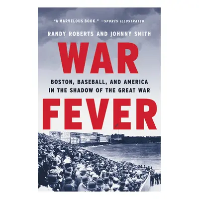 "War Fever: Boston, Baseball, and America in the Shadow of the Great War" - "" ("Roberts Randy")