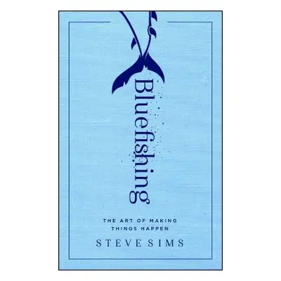 "Bluefishing: The Art of Making Things Happen" - "" ("Sims Steve")(Paperback)