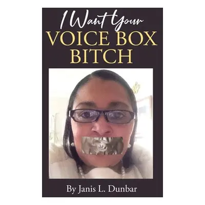 "I Want Your Voice Box Bitch" - "" ("Dunbar Janis L.")(Paperback)