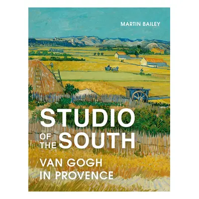 "Studio of the South: Van Gogh in Provence" - "" ("Bailey Martin")(Paperback)