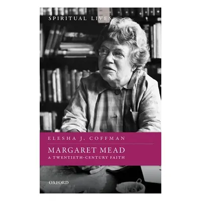 "Margaret Mead: A Twentieth-Century Faith" - "" ("Coffman Elesha J.")(Pevná vazba)