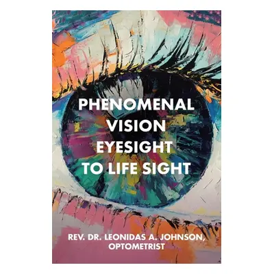 "Phenomenal Vision Eyesight to Life Sight" - "" ("Johnson Optometrist Rev Leonidas")(Paperback)