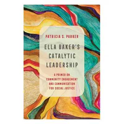 "Ella Baker's Catalytic Leadership, 2: A Primer on Community Engagement and Communication for So