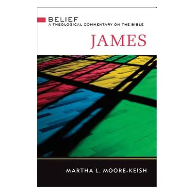 "James: Belief: A Theological Commentary on the Bible" - "" ("Moore-Keish Martha L.")(Pevná vazb