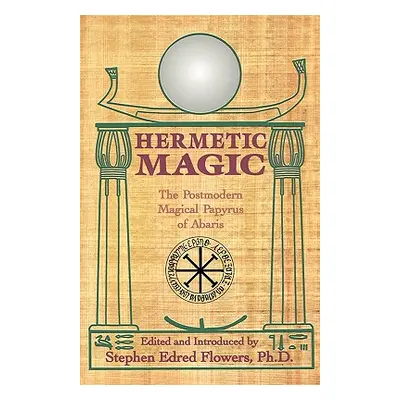 "Hermetic Magic: The Postmodern Magical Papyrus of Abaris" - "" ("Flowers Stephen E.")(Paperback