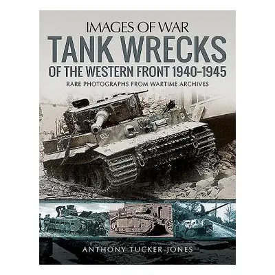 "Tank Wrecks of the Western Front, 1940-1945" - "" ("Tucker-Jones Anthony")(Paperback)