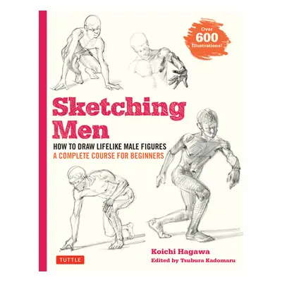 "Sketching Men: How to Draw Lifelike Male Figures, a Complete Course for Beginners (Over 600 Ill