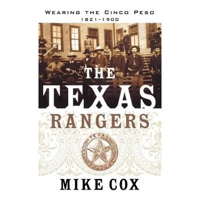 "The Texas Rangers: Volume I: Wearing the Cinco Peso, 1821-1900" - "" ("Cox Mike")(Paperback)