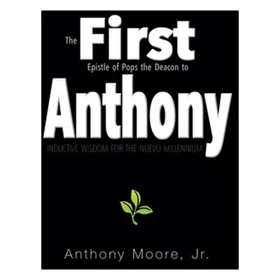 "First Anthony: Inductive Wisdom for the Nuevo Millennium" - "" ("Moore Anthony Jr.")(Paperback)