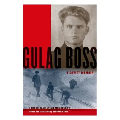 "Gulag Boss: A Soviet Memoir" - "" ("Mochulsky Fyodor Vasilevich")(Paperback)