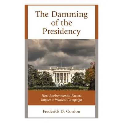 "The Damming of the Presidency: How Environmental Factors Impact a Political Campaign" - "" ("Go