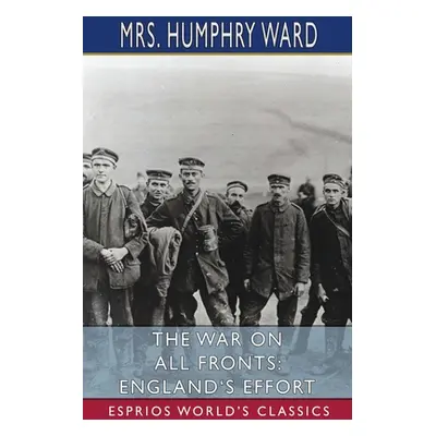 "The War on All Fronts: England's Effort (Esprios Classics)" - "" ("Ward Humphry")(Paperback)