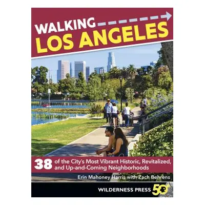 "Walking Los Angeles: 38 of the City's Most Vibrant Historic, Revitalized, and Up-And-Coming Nei