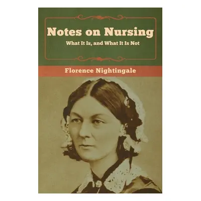 "Notes on Nursing: What It Is, and What It Is Not" - "" ("Nightingale Florence")(Paperback)