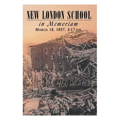 "New London School: In Memoriam, March 18, 1937, 3:17 P.M." - "" ("Olson Lori")(Paperback)