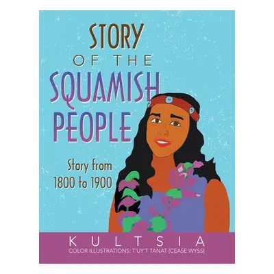 "Story of the Squamish People: Story from 1800 to 1900" - "" ("Kultsia")(Paperback)