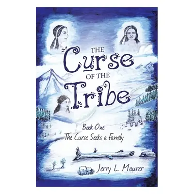 "The Curse of the Tribe: Book One: the Curse Seeks a Family" - "" ("Maurer Jerry L.")(Pevná vazb