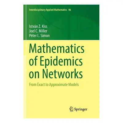 "Mathematics of Epidemics on Networks: From Exact to Approximate Models" - "" ("Kiss Istvn Z.")(