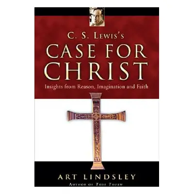 "C. S. Lewis's Case for Christ: Insights from Reason, Imagination and Faith" - "" ("Lindsley Art