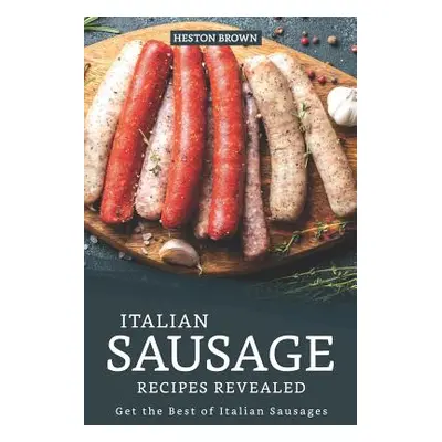 "Italian Sausage Recipes Revealed: Get the Best of Italian Sausages" - "" ("Brown Heston")(Paper