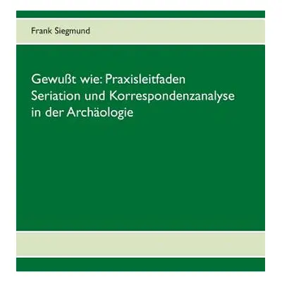 "Gewut wie: Praxisleitfaden Seriation und Korrespondenzanalyse in der Archologie" - "" ("Siegmun