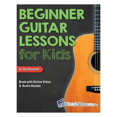 "Beginner Guitar Lessons for Kids Book with Online Video and Audio Access" - "" ("Wamsted Jay")(