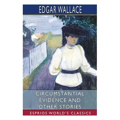 "Circumstantial Evidence and Other Stories (Esprios Classics)" - "" ("Wallace Edgar")(Paperback)