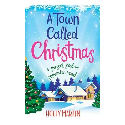 "A Town Called Christmas: A perfect festive romantic read" - "" ("Martin Holly")(Paperback)