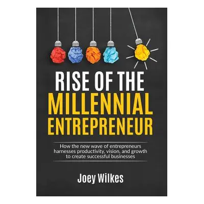 "Rise of the Millennial Entrepreneur: How the New Wave of Entrepreneurs Harnesses Productivity, 