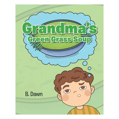 "Grandma's Green Grass Soup" - "" ("Dawn B.")(Paperback)