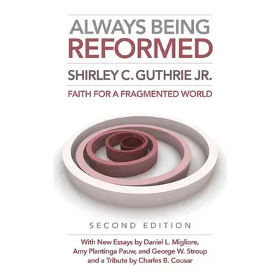 "Always Being Reformed, Second Edition: Faith for a Fragmented World" - "" ("Guthrie Shirley C. 