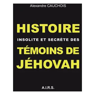 "Histoire insolite et secrte des Tmoins de Jhovah" - "" ("Cauchois Alexandre")(Paperback)