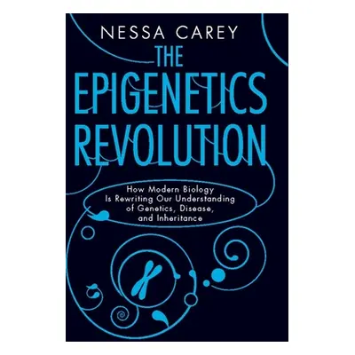 "The Epigenetics Revolution: How Modern Biology Is Rewriting Our Understanding of Genetics, Dise