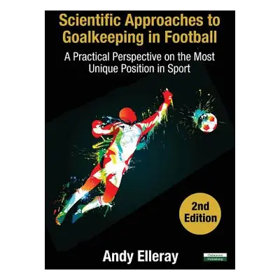 "Scientific Approaches to Goalkeeping in Football: A Practical Perspective on the Most Unique Po