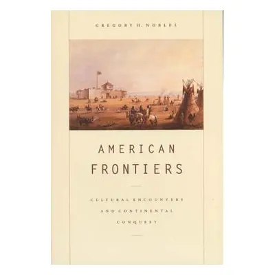 "American Frontiers: Cultural Encounters and Continental Conquest" - "" ("Nobles Gregory H.")(Pa