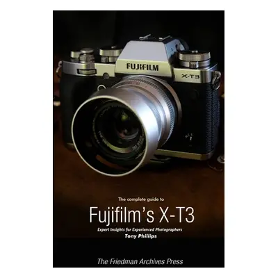 "The Complete Guide to Fujifilm's X-T3 (B&W Edition)" - "" ("Phillips Tony")(Paperback)