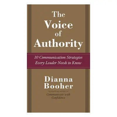 "The Voice of Authority: 10 Communication Strategies Every Leader Needs to Know" - "" ("Booher D