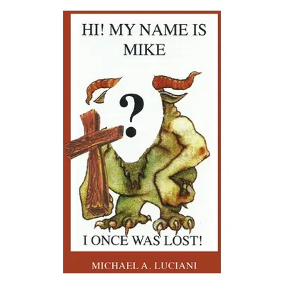 "Hi! My Name is Mike! I Once Was Lost" - "" ("Luciani Michael A.")(Paperback)