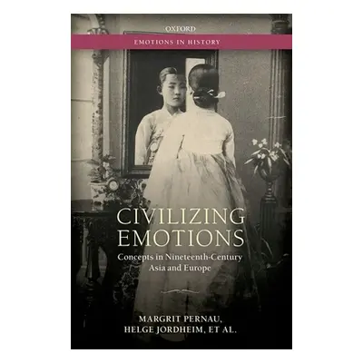 "Civilizing Emotions: Concepts in Nineteenth Century Asia and Europe" - "" ("Pernau Margrit")(Pe