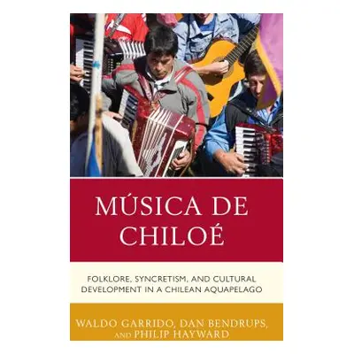 "Msica de Chilo: Folklore, Syncretism, and Cultural Development in a Chilean Aquapelago" - "" ("