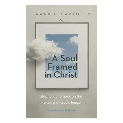 "A Soul Framed in Christ" - "" ("Bartoe Frank L. IV")(Pevná vazba)